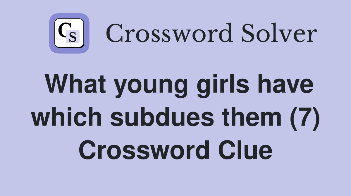 What young girls have which subdues them (7) Crossword Clue