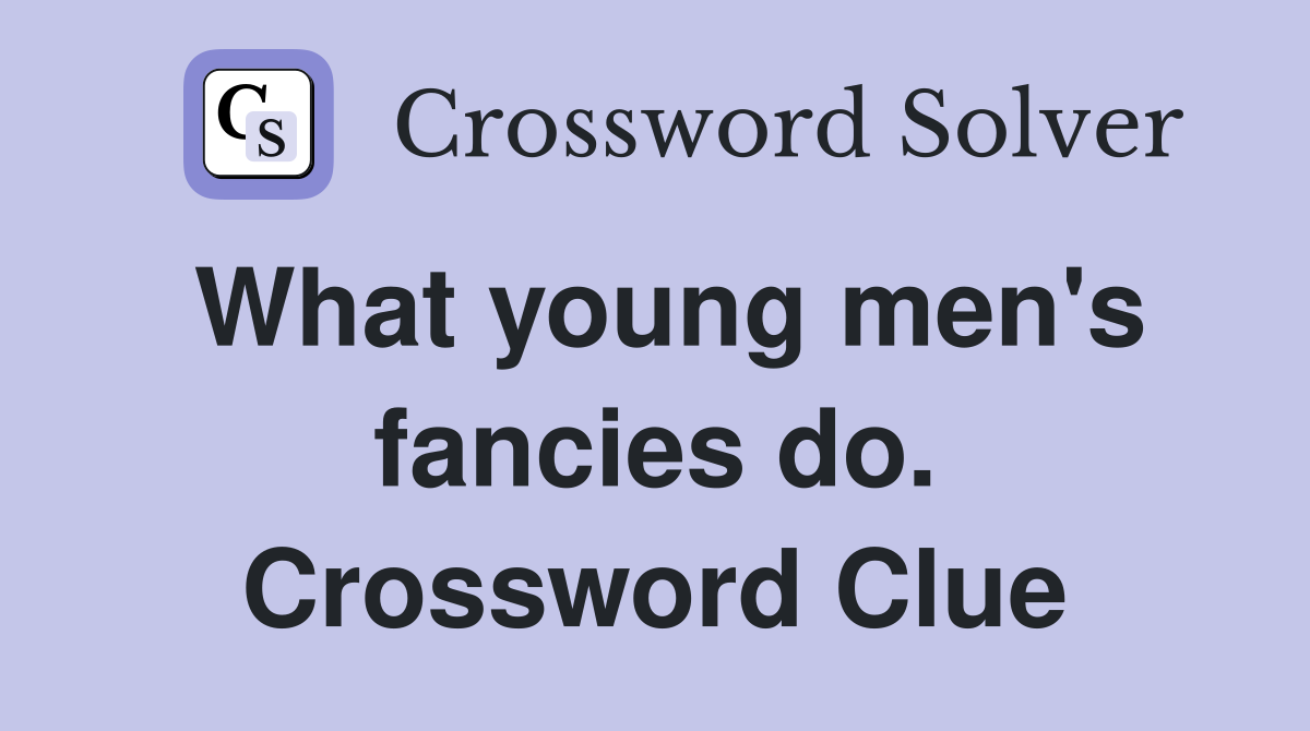 What young men's fancies do. Crossword Clue
