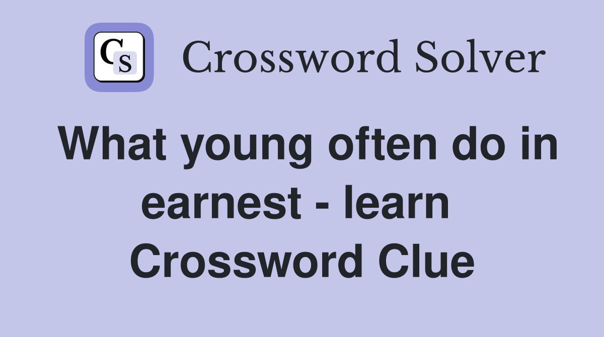 What young often do in earnest - learn  Crossword Clue