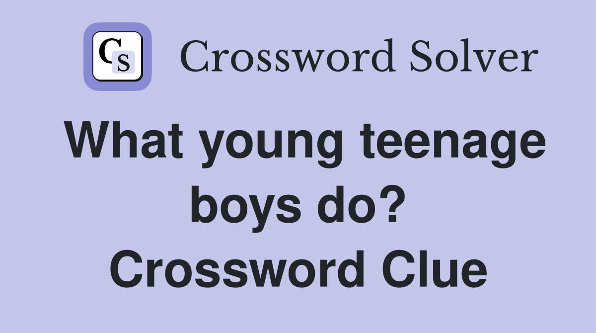 What young teenage boys do? Crossword Clue