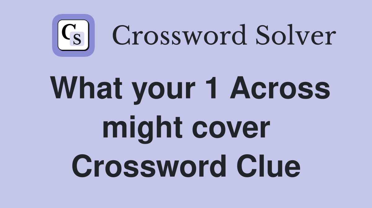 What your 1 Across might cover Crossword Clue