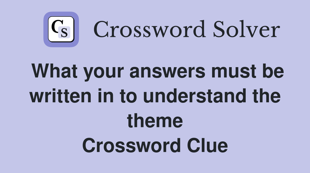 What your answers must be written in to understand the theme Crossword Clue