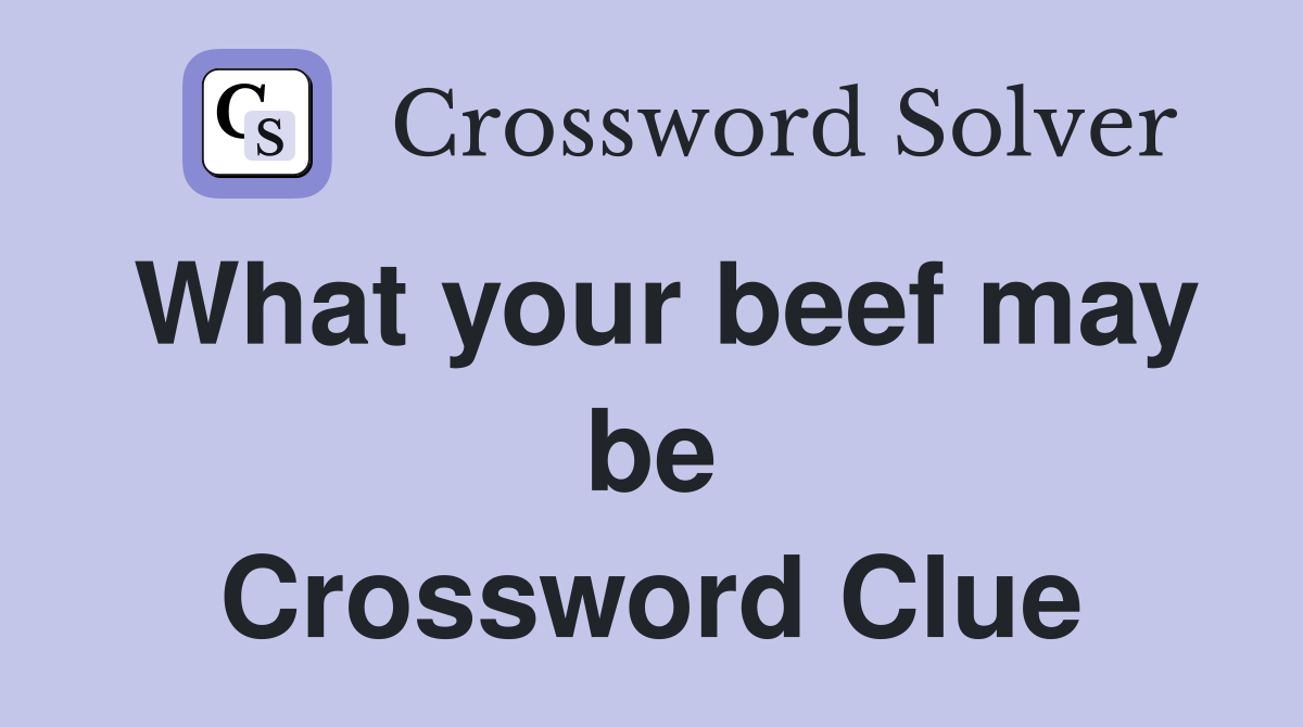 What your beef may be Crossword Clue