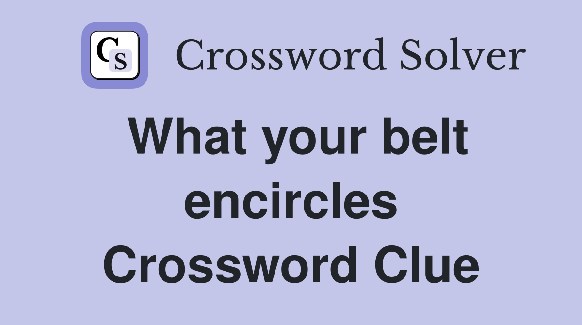 What your belt encircles Crossword Clue