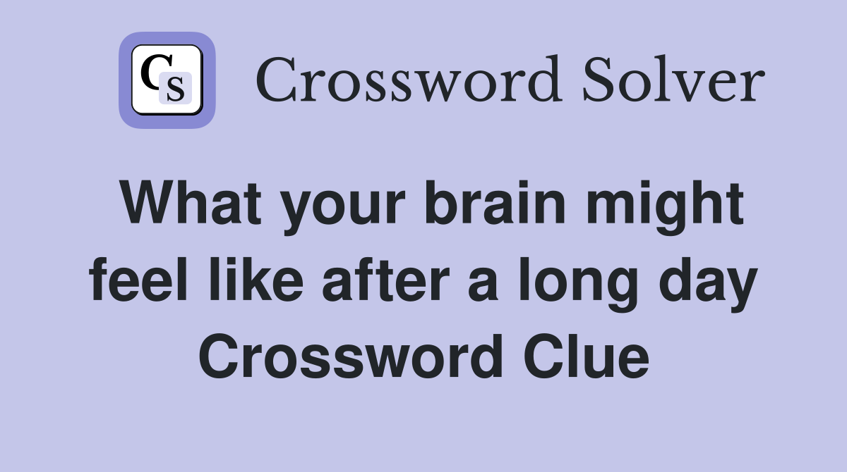 What your brain might feel like after a long day Crossword Clue