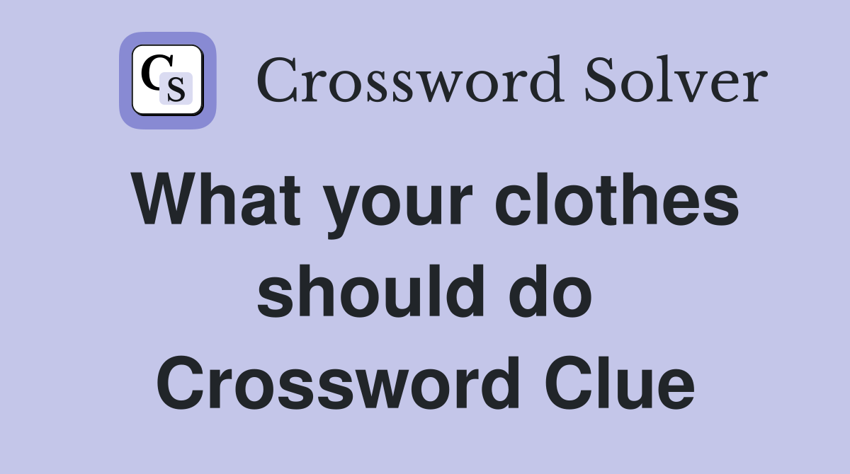 What your clothes should do Crossword Clue