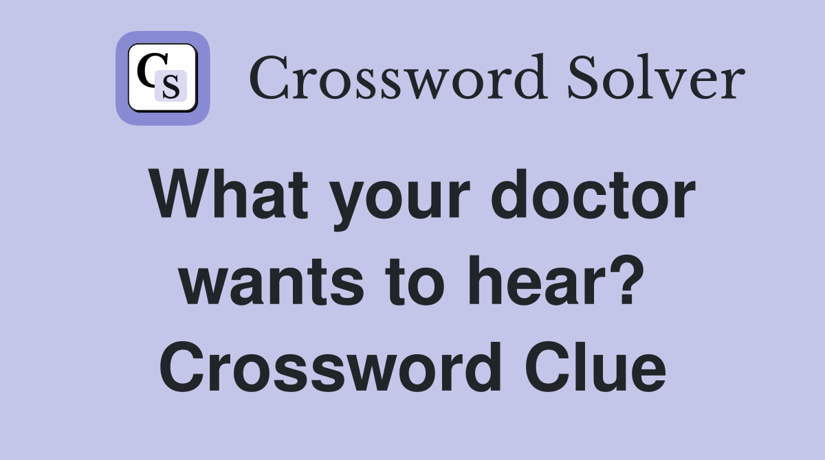 What your doctor wants to hear? Crossword Clue
