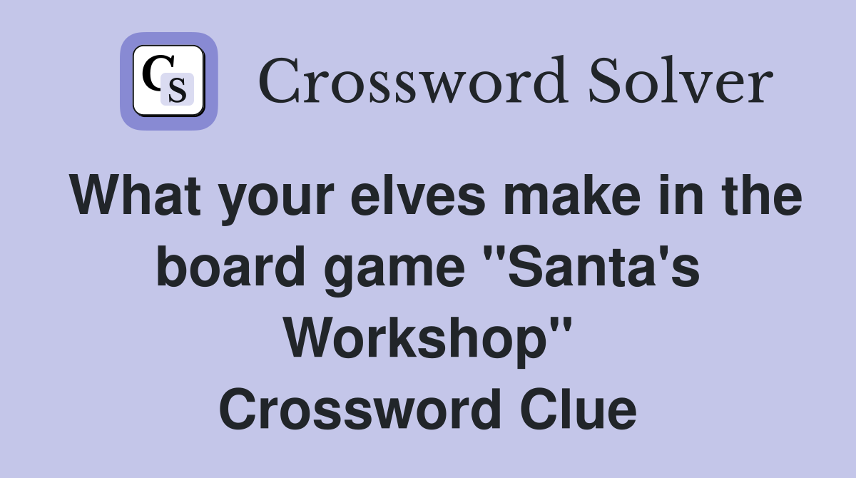 What your elves make in the board game "Santa's Workshop" Crossword Clue