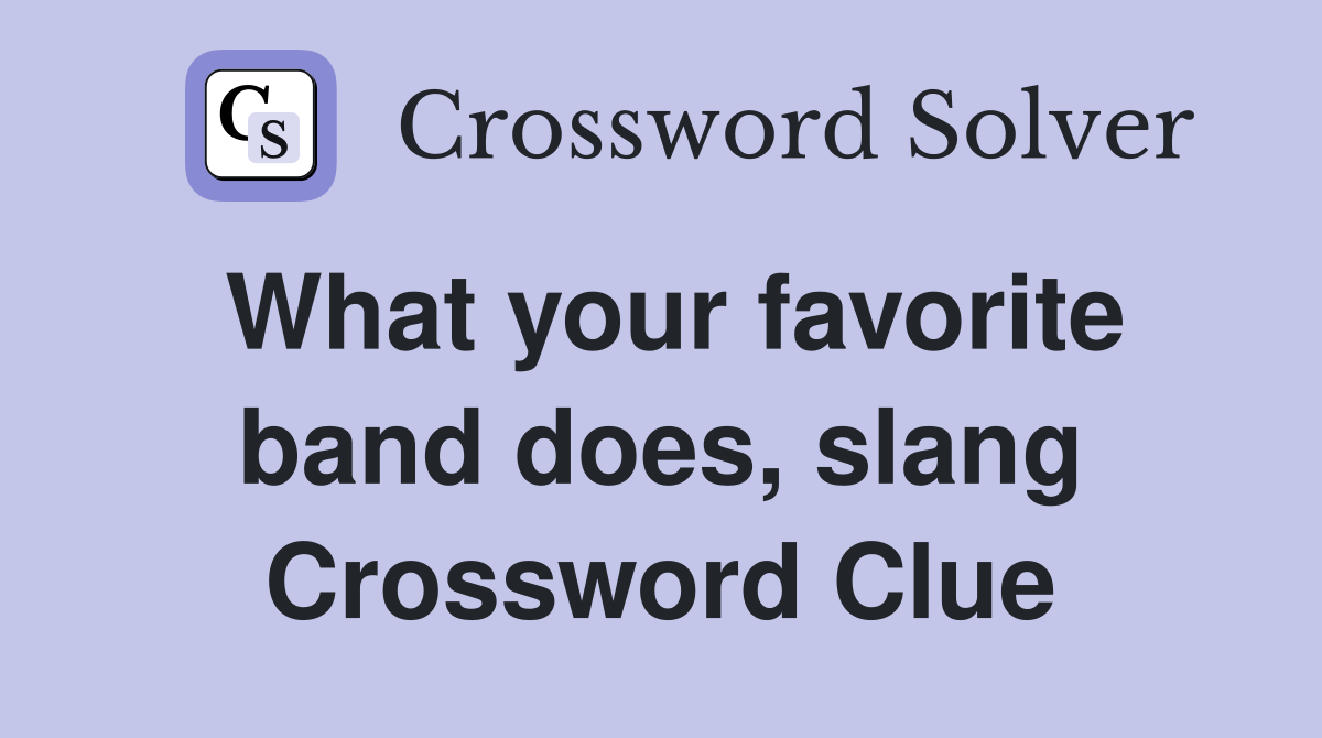 What your favorite band does, slang Crossword Clue