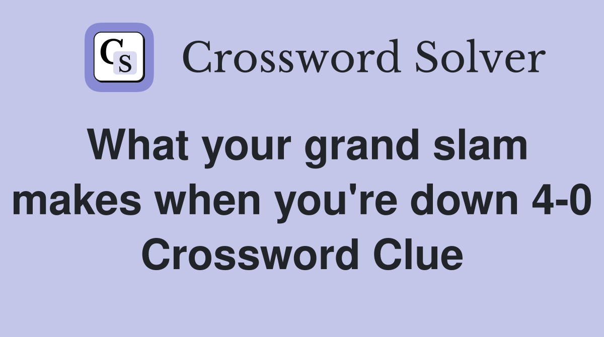 What your grand slam makes when you're down 4-0 Crossword Clue