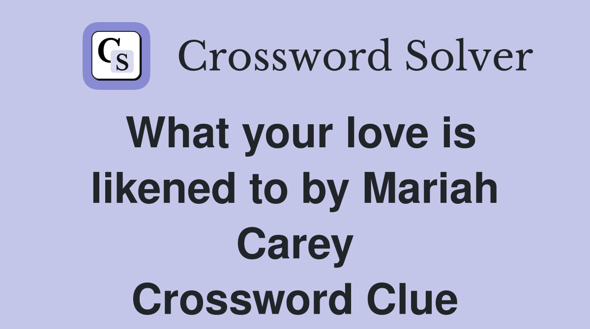 What your love is likened to by Mariah Carey Crossword Clue