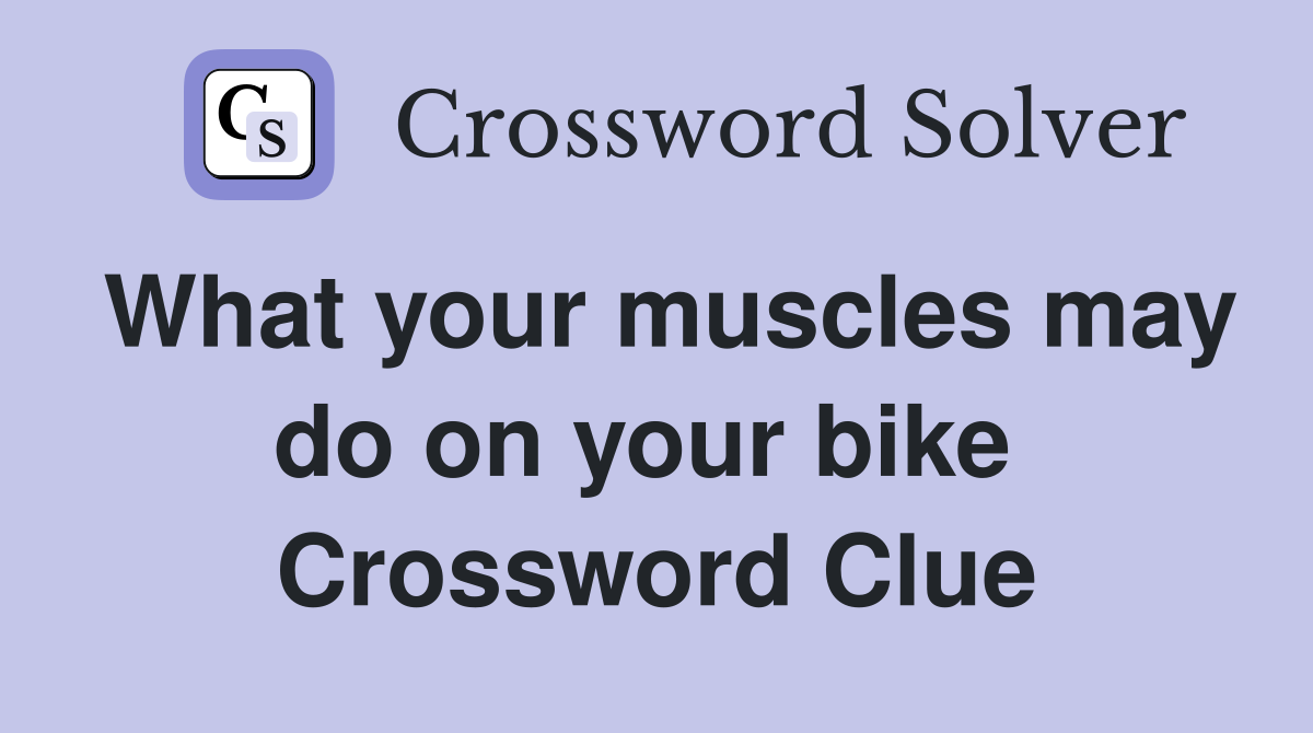 What your muscles may do on your bike  Crossword Clue