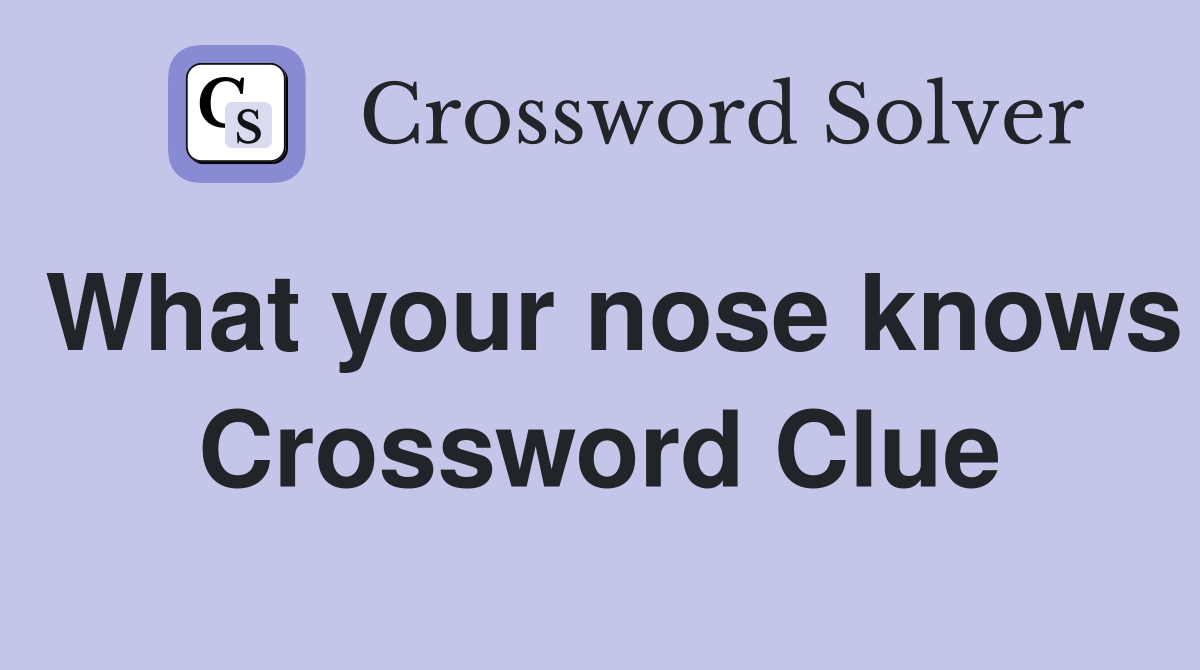 What your nose knows Crossword Clue