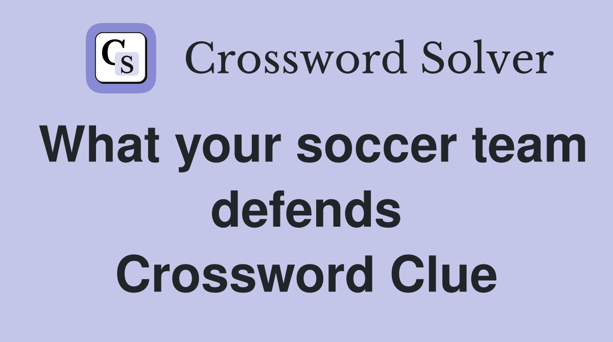 What your soccer team defends Crossword Clue