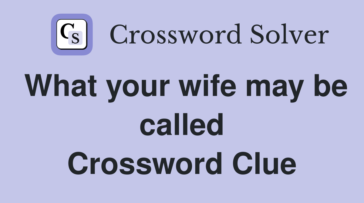 What your wife may be called Crossword Clue