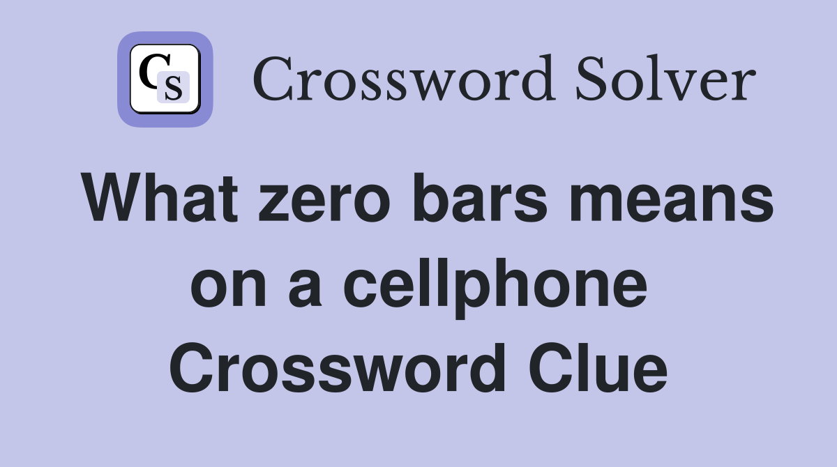 What zero bars means on a cellphone Crossword Clue
