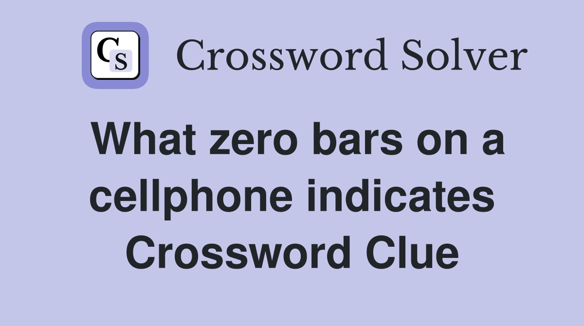 What zero bars on a cellphone indicates Crossword Clue