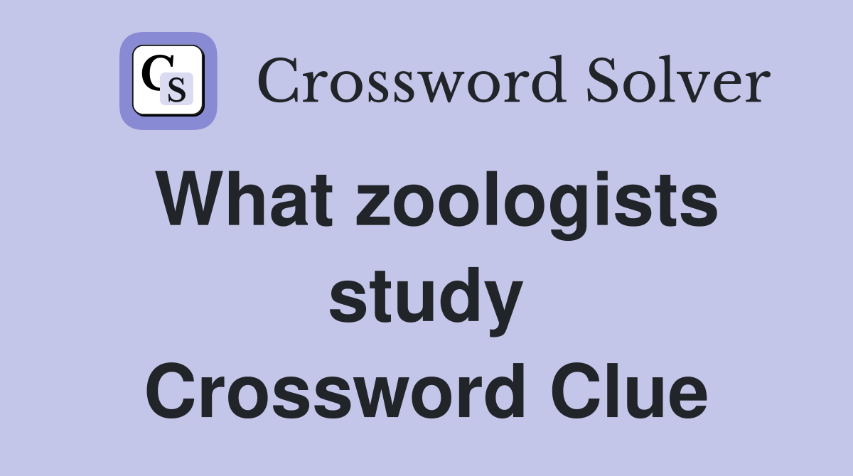 What zoologists study Crossword Clue