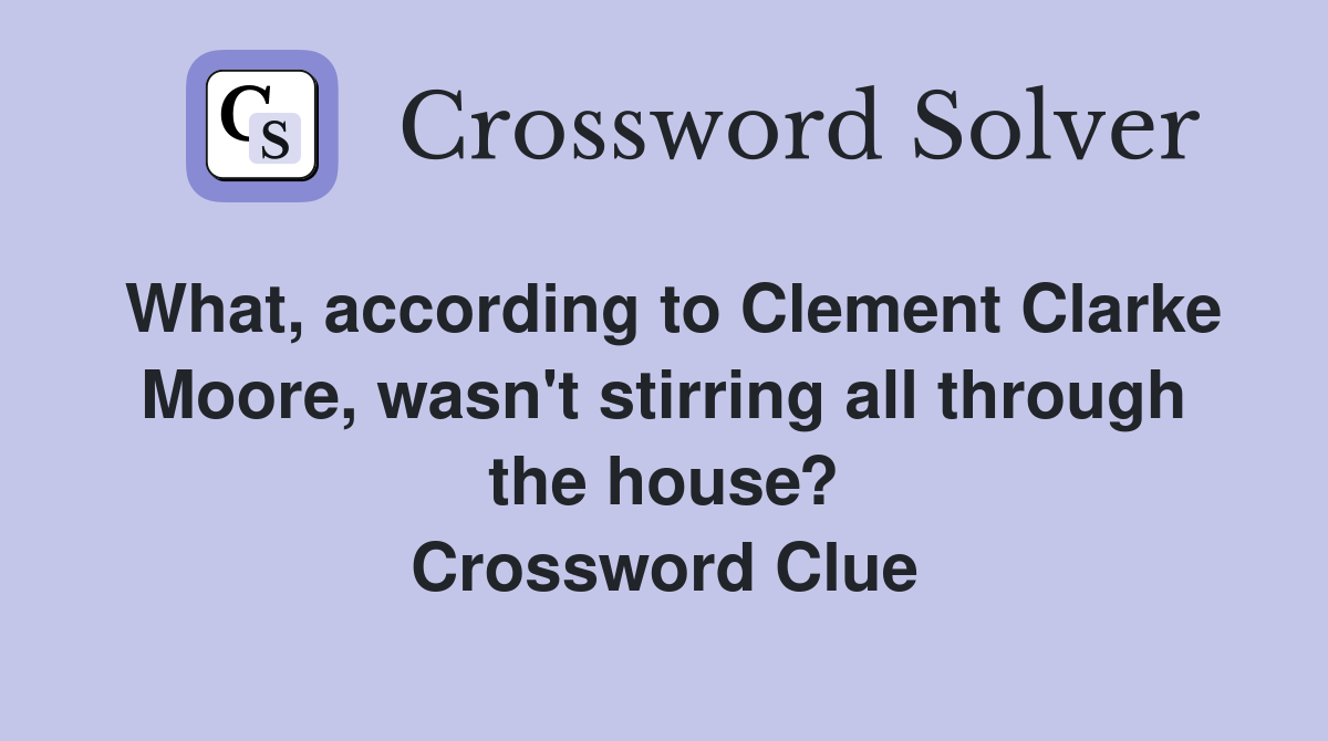 What, according to Clement Clarke Moore, wasn't stirring all through the house? Crossword Clue
