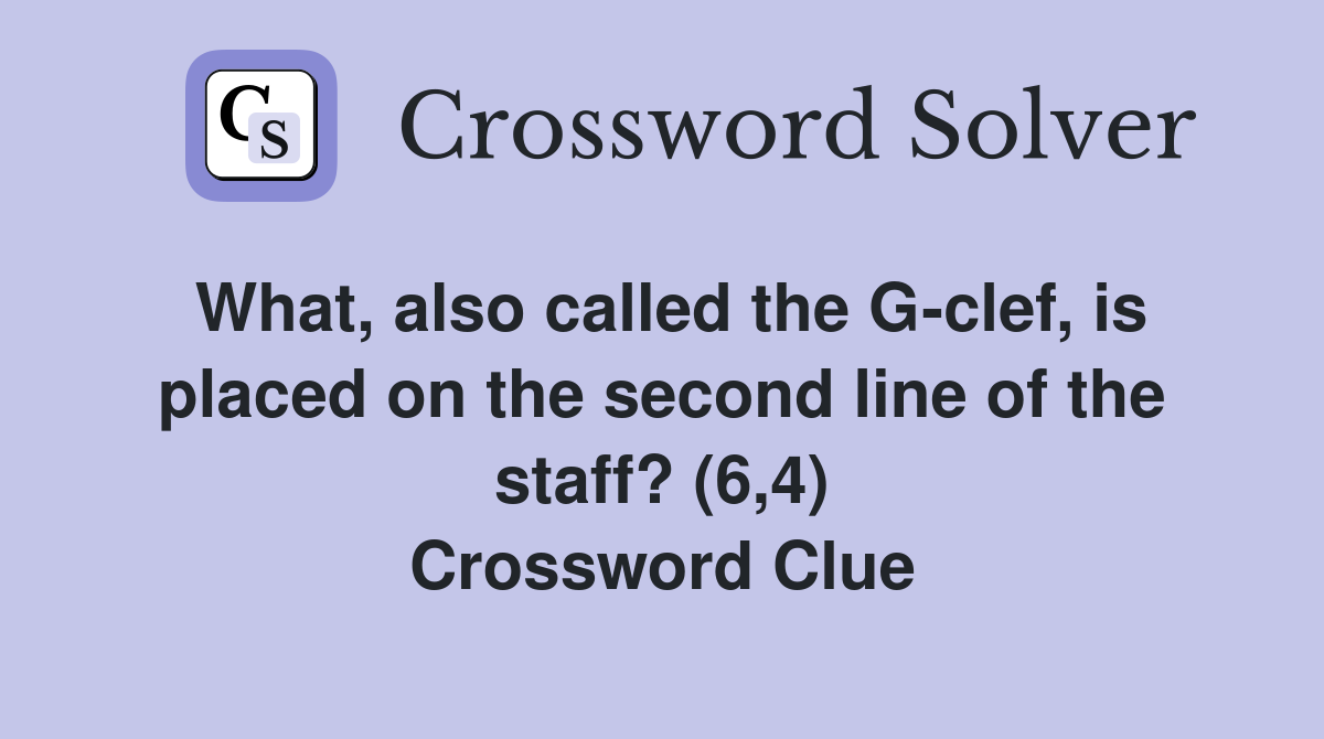 What, also called the G-clef, is placed on the second line of the staff? (6,4) Crossword Clue