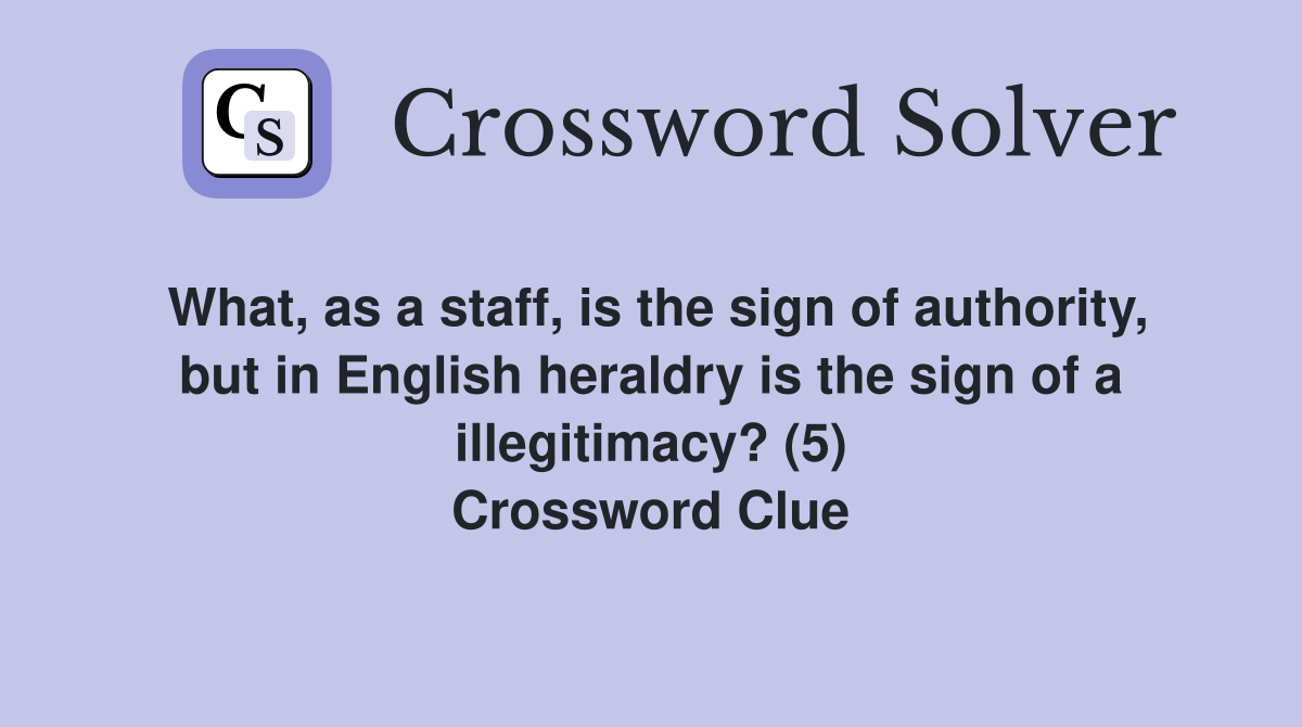 What, as a staff, is the sign of authority, but in English heraldry is the sign of a illegitimacy? (5) Crossword Clue