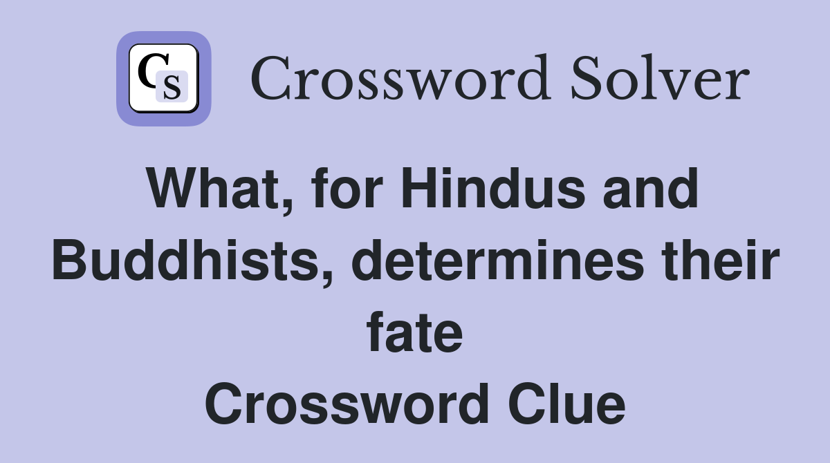 What, for Hindus and Buddhists, determines their fate Crossword Clue