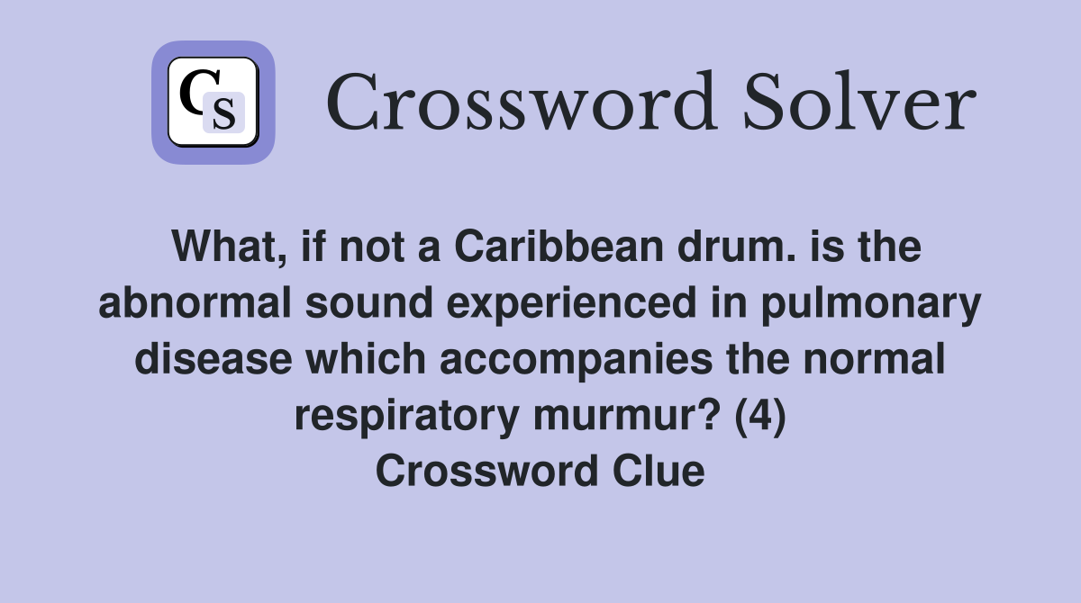 What, if not a Caribbean drum. is the abnormal sound experienced in pulmonary disease which accompanies the normal respiratory murmur? (4) Crossword Clue