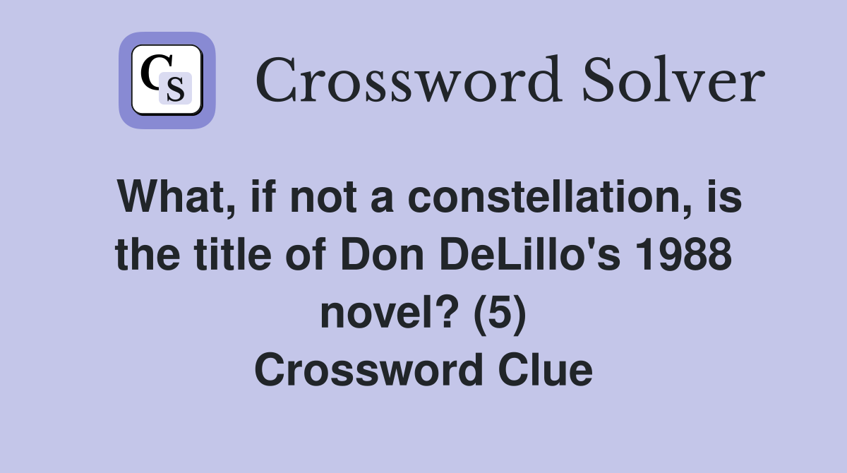 What, if not a constellation, is the title of Don DeLillo's 1988 novel? (5) Crossword Clue