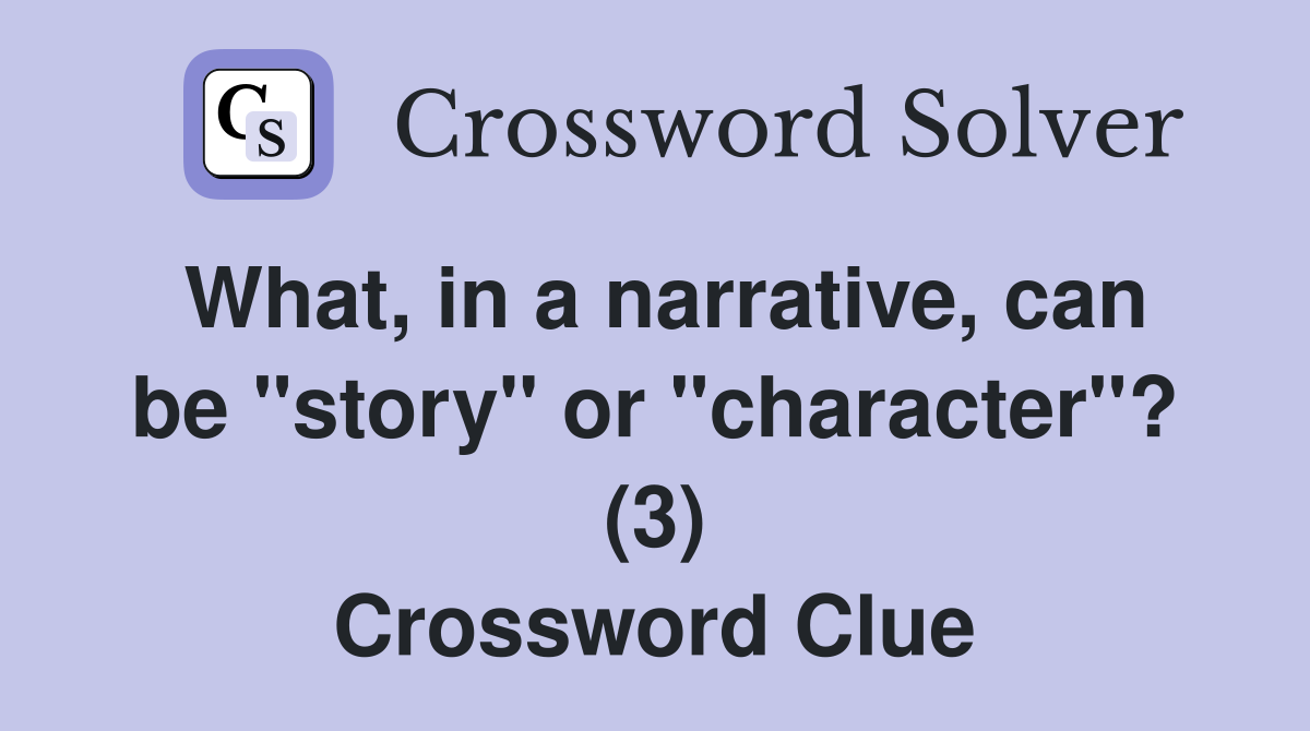 What, in a narrative, can be "story" or "character"? (3) Crossword Clue