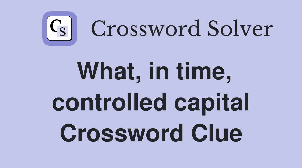 What, in time, controlled capital Crossword Clue