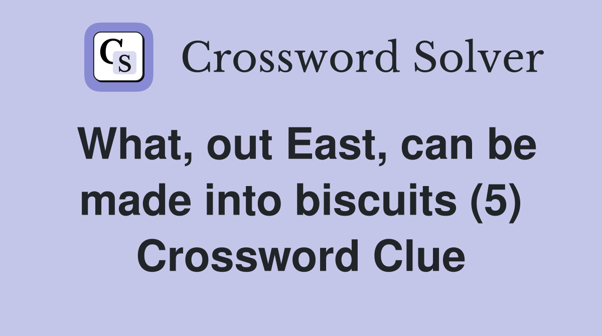 What, out East, can be made into biscuits (5) Crossword Clue