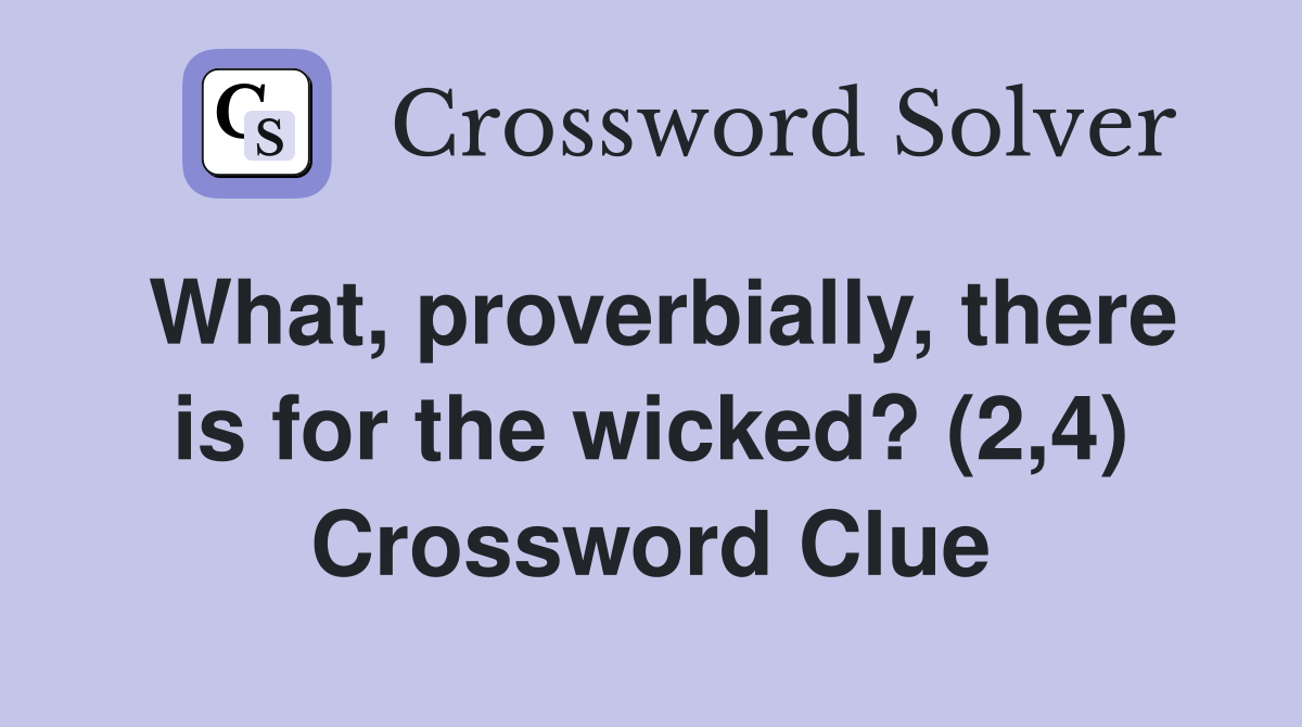 What, proverbially, there is for the wicked? (2,4) Crossword Clue