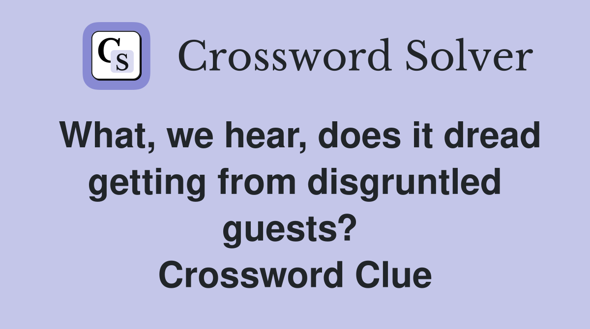 What, we hear, does it dread getting from disgruntled guests?  Crossword Clue