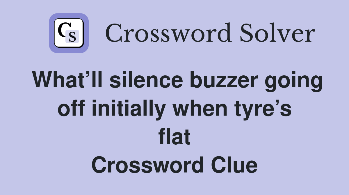 What’ll silence buzzer going off initially when tyre’s flat Crossword Clue