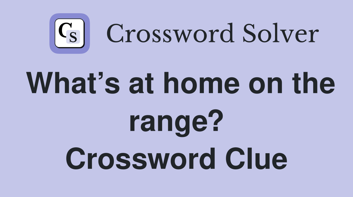 What’s at home on the range? Crossword Clue