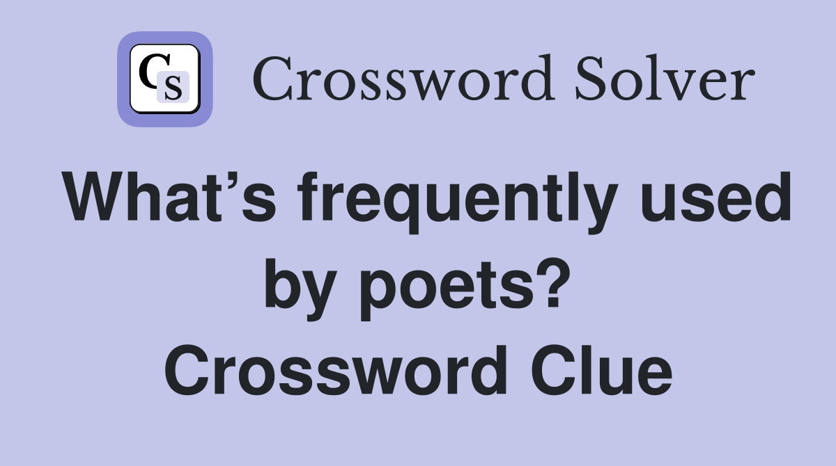 What’s frequently used by poets? Crossword Clue