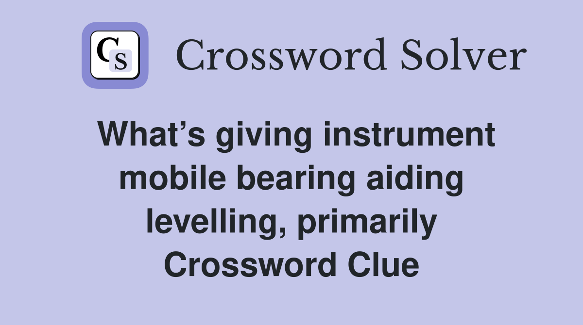What’s giving instrument mobile bearing aiding levelling, primarily Crossword Clue
