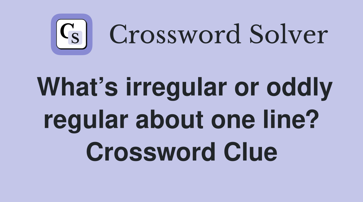 What’s irregular or oddly regular about one line? Crossword Clue