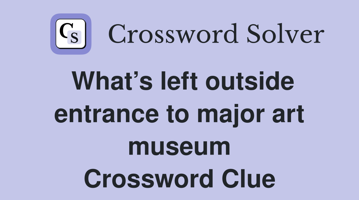 What’s left outside entrance to major art museum Crossword Clue