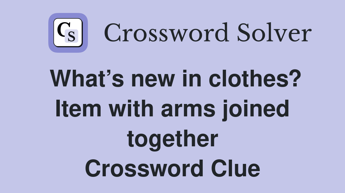 What’s new in clothes? Item with arms joined together Crossword Clue