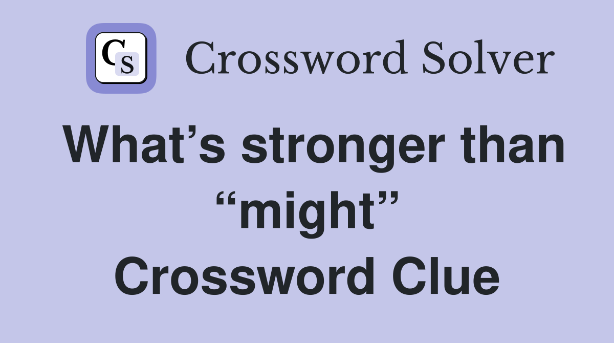 What’s stronger than “might” Crossword Clue