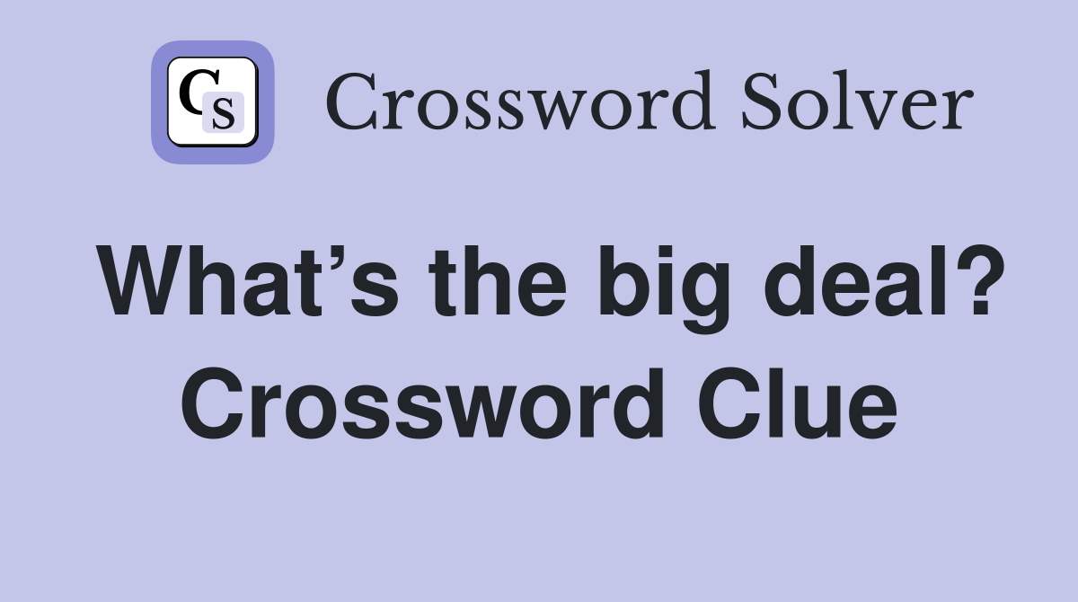 What’s the big deal? Crossword Clue