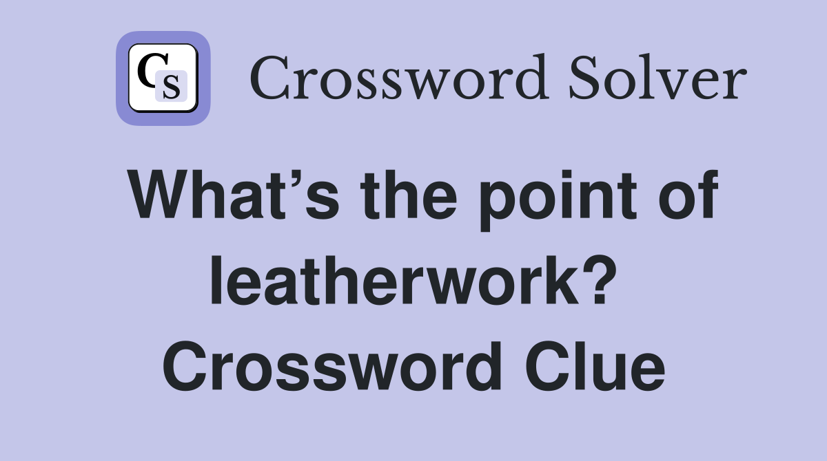What’s the point of leatherwork? Crossword Clue