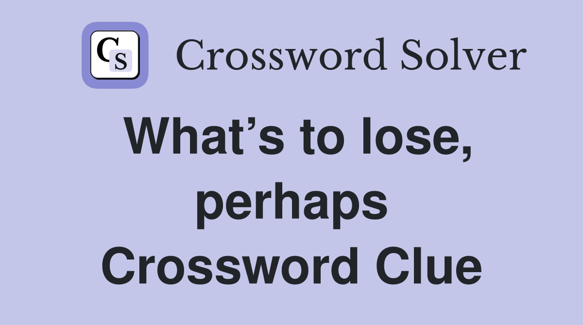 What’s to lose, perhaps Crossword Clue