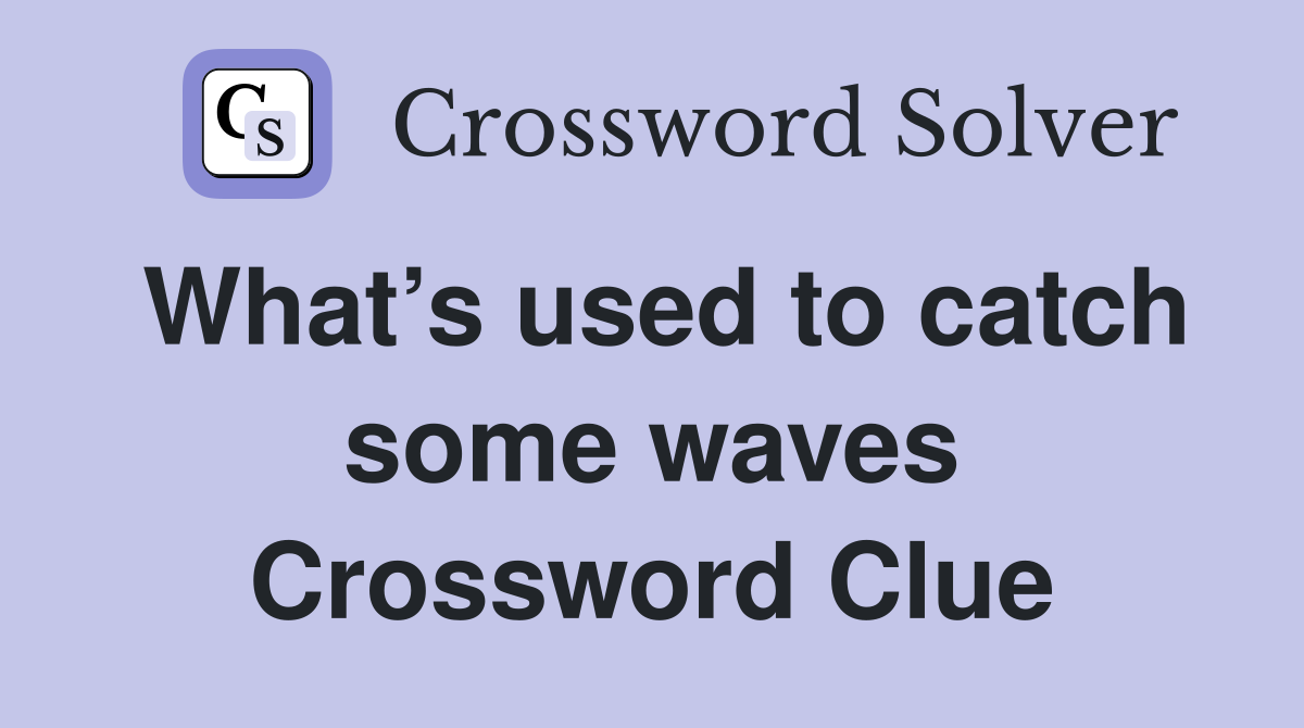 What’s used to catch some waves Crossword Clue