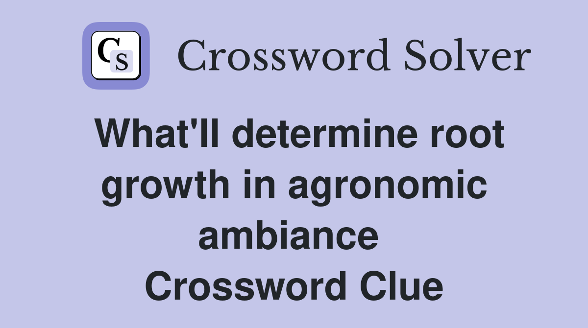 What'll determine root growth in agronomic ambiance  Crossword Clue