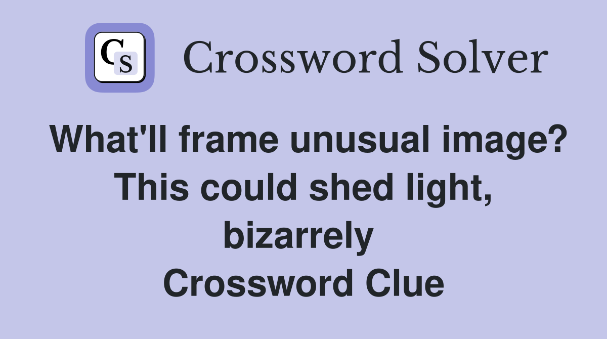 What'll frame unusual image? This could shed light, bizarrely  Crossword Clue
