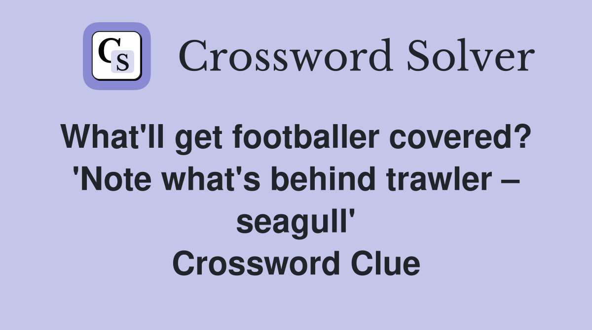 What'll get footballer covered?  'Note what's behind trawler – seagull' Crossword Clue