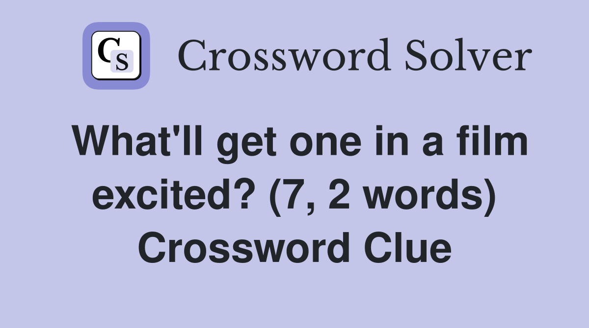 What'll get one in a film excited? (7, 2 words) Crossword Clue