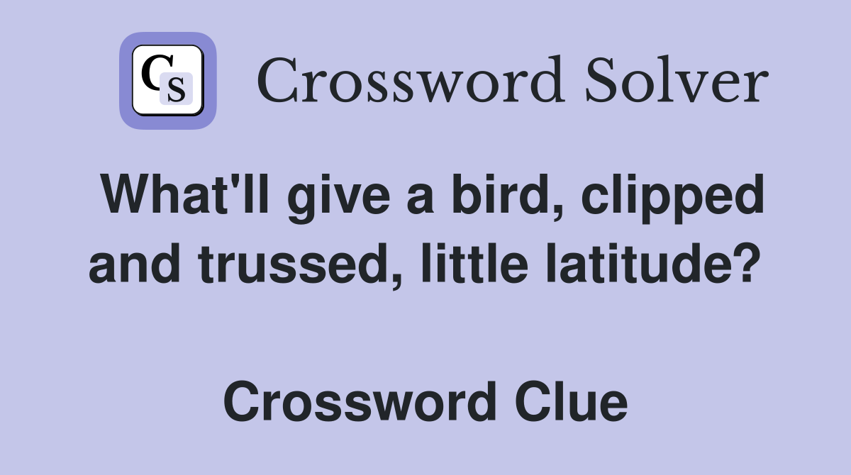 What'll give a bird, clipped and trussed, little latitude?  Crossword Clue